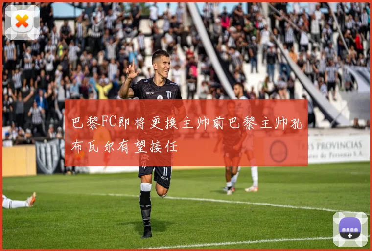 巴黎FC即将更换主帅前巴黎主帅孔布瓦尔有望接任