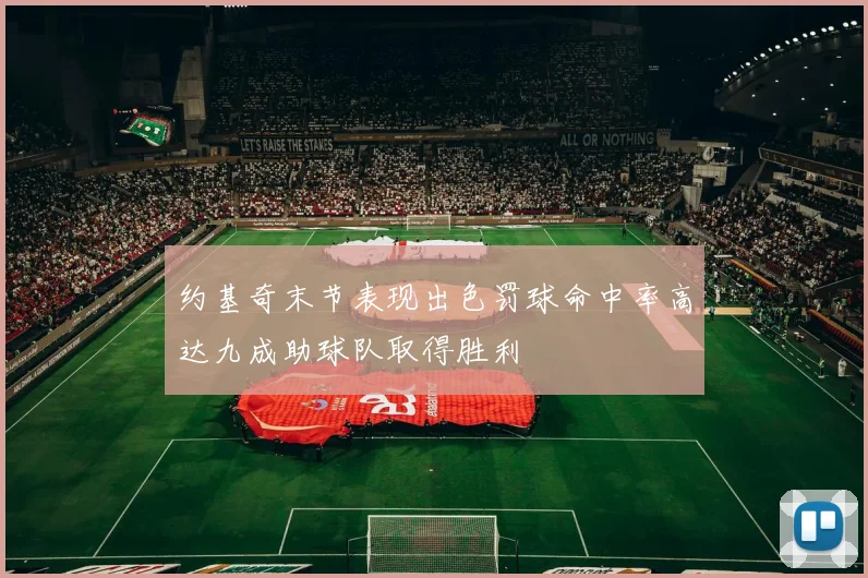 约基奇末节表现出色罚球命中率高达九成助球队取得胜利